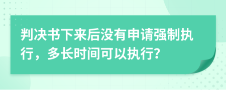 判決書下來后沒有申請強制執(zhí)行，多長時間可以執(zhí)行？