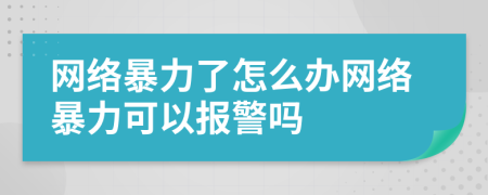 網(wǎng)絡(luò)暴力了怎么辦網(wǎng)絡(luò)暴力可以報(bào)警嗎
