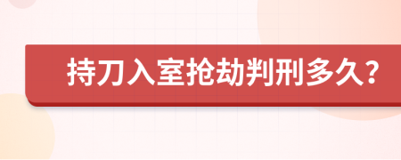 持刀入室搶劫判刑多久？
