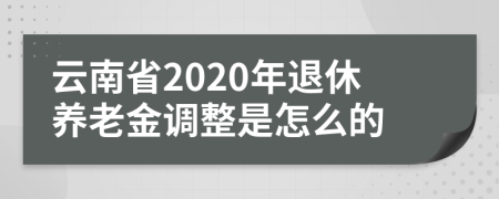 云南省2020年退休養(yǎng)老金調(diào)整是怎么的