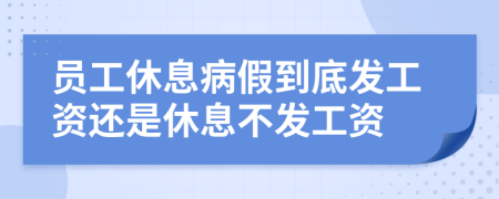 員工休息病假到底發(fā)工資還是休息不發(fā)工資