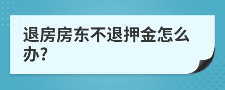 退房房東不退押金怎么辦?
