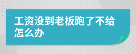 工資沒(méi)到老板跑了不給怎么辦