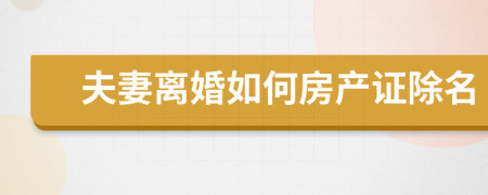 夫妻離婚如何房產(chǎn)證除名