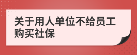 關(guān)于用人單位不給員工購買社保