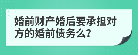 婚前財(cái)產(chǎn)婚后要承擔(dān)對(duì)方的婚前債務(wù)么？