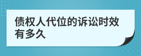 債權(quán)人代位的訴訟時(shí)效有多久