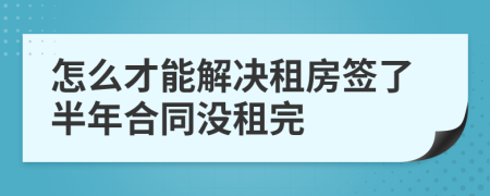 怎么才能解決租房簽了半年合同沒租完