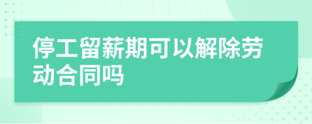 停工留薪期可以解除勞動(dòng)合同嗎