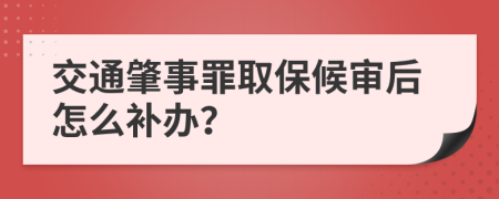 交通肇事罪取保候審后怎么補辦？