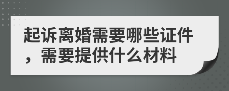 起訴離婚需要哪些證件，需要提供什么材料