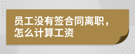 員工沒有簽合同離職，怎么計算工資