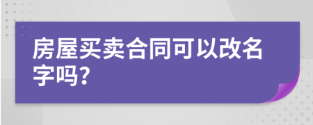 房屋買賣合同可以改名字嗎？