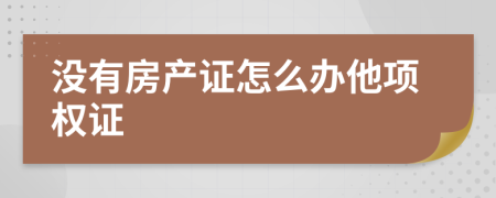 沒有房產(chǎn)證怎么辦他項(xiàng)權(quán)證