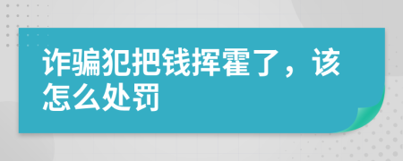 詐騙犯把錢揮霍了，該怎么處罰