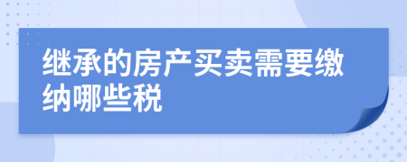 繼承的房產(chǎn)買賣需要繳納哪些稅