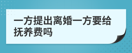 一方提出離婚一方要給撫養(yǎng)費嗎