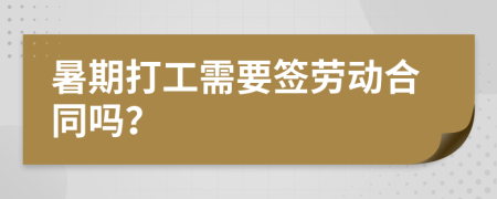 暑期打工需要簽勞動(dòng)合同嗎？