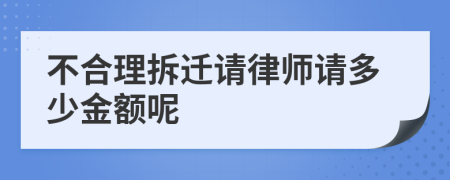 不合理拆遷請(qǐng)律師請(qǐng)多少金額呢
