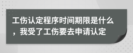 工傷認(rèn)定程序時間期限是什么，我受了工傷要去申請認(rèn)定