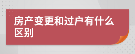 房產(chǎn)變更和過戶有什么區(qū)別