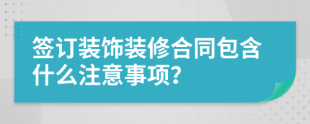 簽訂裝飾裝修合同包含什么注意事項(xiàng)？