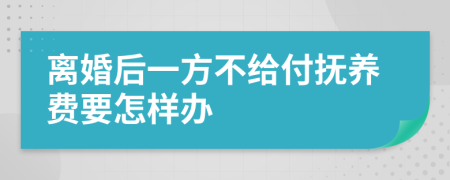 離婚后一方不給付撫養(yǎng)費(fèi)要怎樣辦