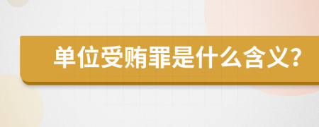 單位受賄罪是什么含義?