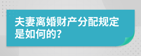 夫妻離婚財產(chǎn)分配規(guī)定是如何的？