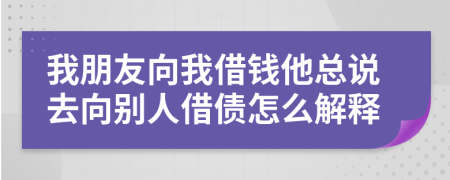 我朋友向我借錢他總說去向別人借債怎么解釋