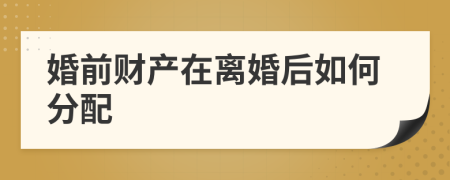 婚前財產(chǎn)在離婚后如何分配
