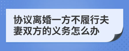 協(xié)議離婚一方不履行夫妻雙方的義務(wù)怎么辦
