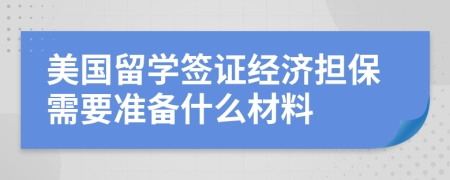 美國留學(xué)簽證經(jīng)濟擔(dān)保需要準(zhǔn)備什么材料