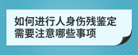 如何進行人身傷殘鑒定需要注意哪些事項