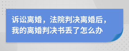 訴訟離婚，法院判決離婚后，我的離婚判決書丟了怎么辦