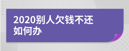 2020別人欠錢不還如何辦