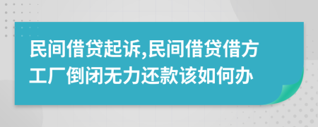 民間借貸起訴,民間借貸借方工廠倒閉無力還款該如何辦