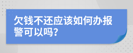 欠錢不還應該如何辦報警可以嗎？