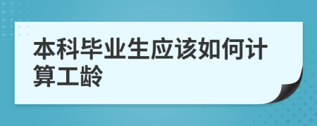 本科畢業(yè)生應(yīng)該如何計(jì)算工齡