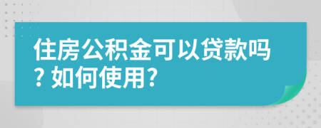 住房公積金可以貸款嗎? 如何使用?