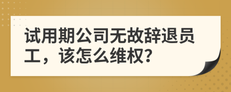 試用期公司無故辭退員工，該怎么維權(quán)？