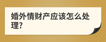 婚外情財(cái)產(chǎn)應(yīng)該怎么處理?