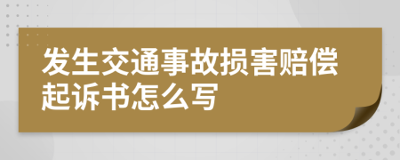 發(fā)生交通事故損害賠償起訴書怎么寫