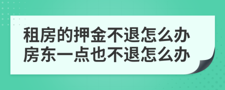 租房的押金不退怎么辦房東一點(diǎn)也不退怎么辦