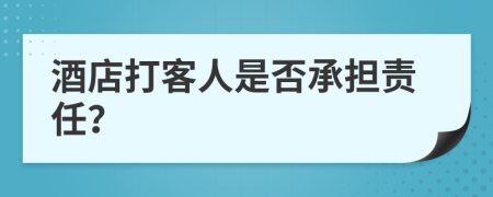 酒店打客人是否承擔責任？