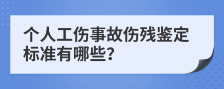 個(gè)人工傷事故傷殘鑒定標(biāo)準(zhǔn)有哪些？