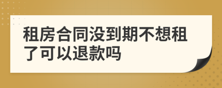 租房合同沒(méi)到期不想租了可以退款嗎