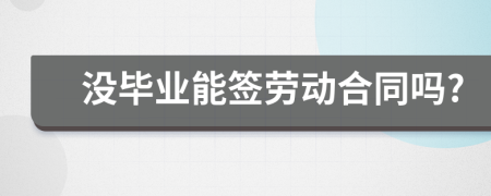 沒畢業(yè)能簽勞動合同嗎?