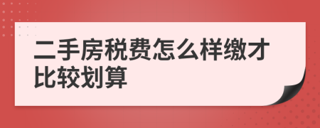二手房稅費(fèi)怎么樣繳才比較劃算