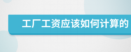 工廠工資應(yīng)該如何計(jì)算的